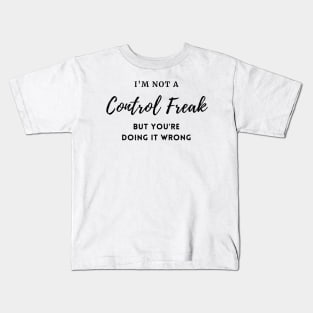 I'm Not a Control Freak But You're Doing It Wrong, Control Freak Shirt, Mom Shirt, Funny Tee, Sarcastic Shirt Kids T-Shirt